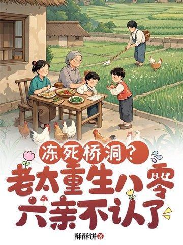 冻死桥洞?老太重生八零六亲不认了相类似的