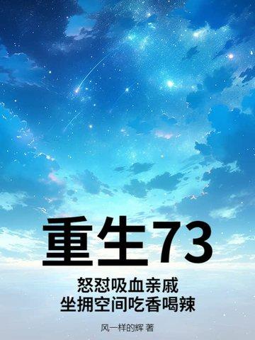 重生73怒怼吸血亲戚坐拥空间吃香喝辣